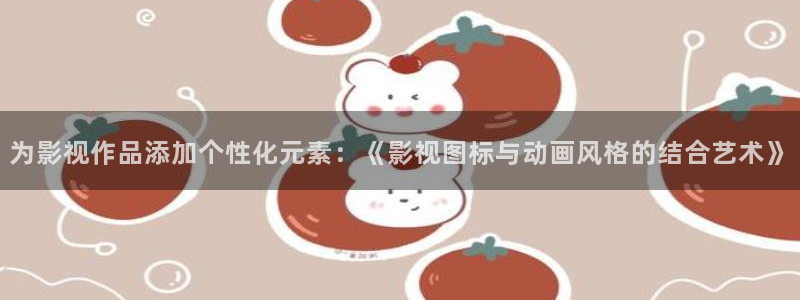 国内精品久久久久影院精品久久久：为影视作品添加个性化元素：《影视图标与动画风格的结合艺术》